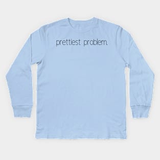 Prettiest problem Kids Long Sleeve T-Shirt